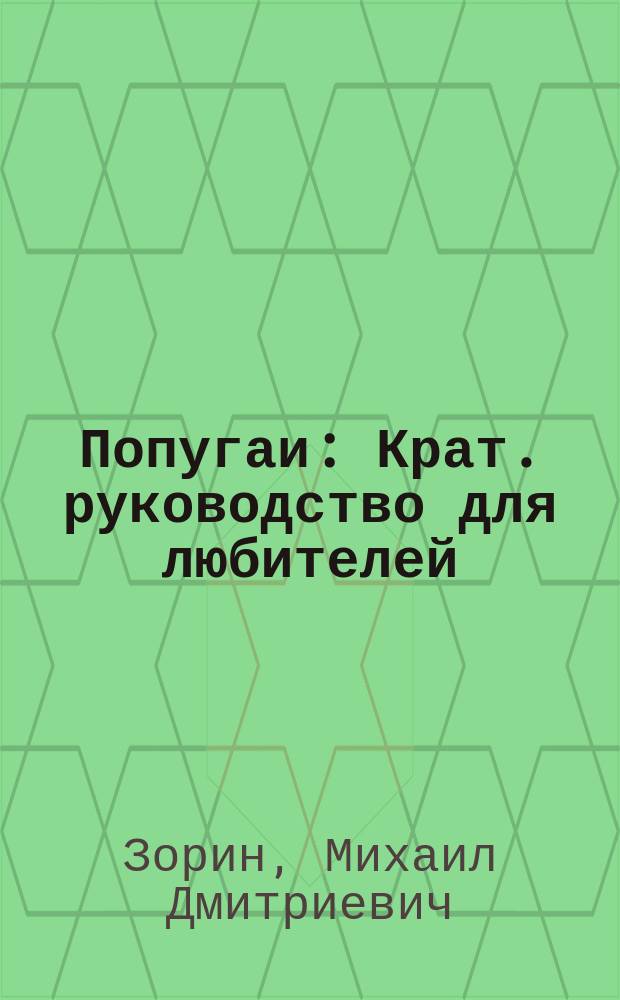 ... Попугаи : Крат. руководство для любителей : С 4 табл. в красках, 6 фототип. на отд. л. меловой бумаги и со многими рис. в тексте
