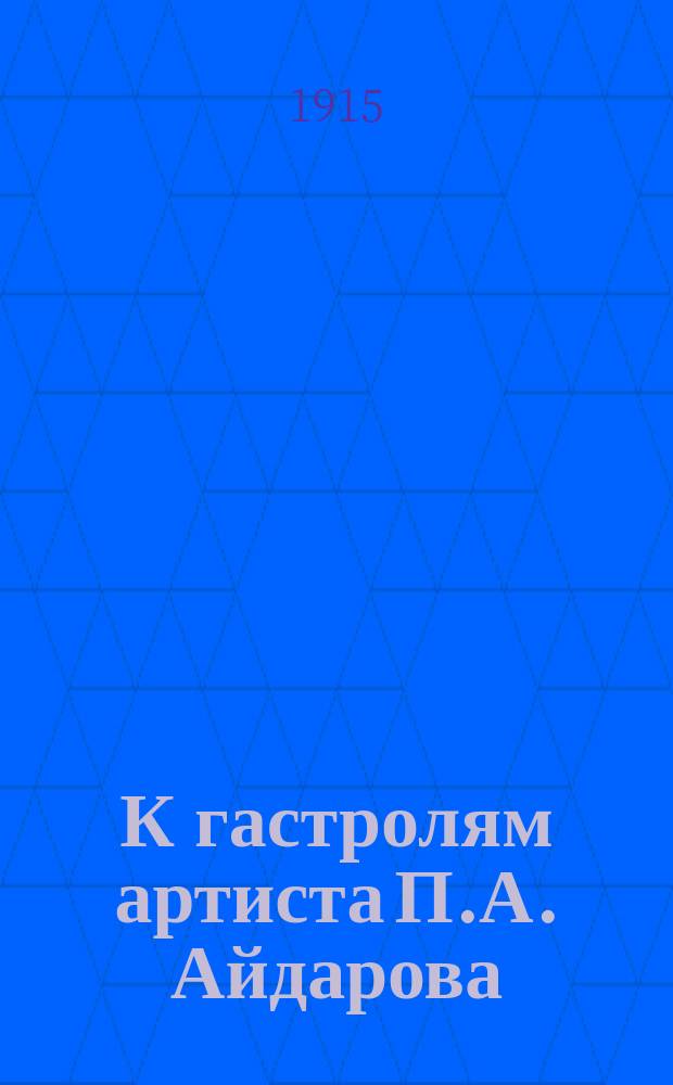 К гастролям артиста П.А. Айдарова : Юмор! Злоба дня! Сценки! Рассказы! Шаржи! Куплеты! Песенки! Пародии! Имитации!