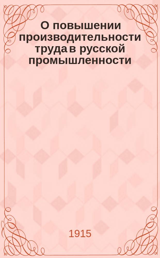 ... О повышении производительности труда в русской промышленности : (К вопросу об инозем. засилии)
