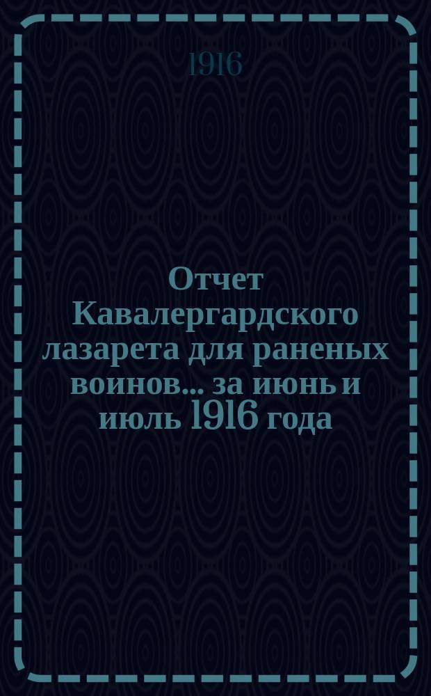 Отчет Кавалергардского лазарета для раненых воинов... за июнь и июль 1916 года