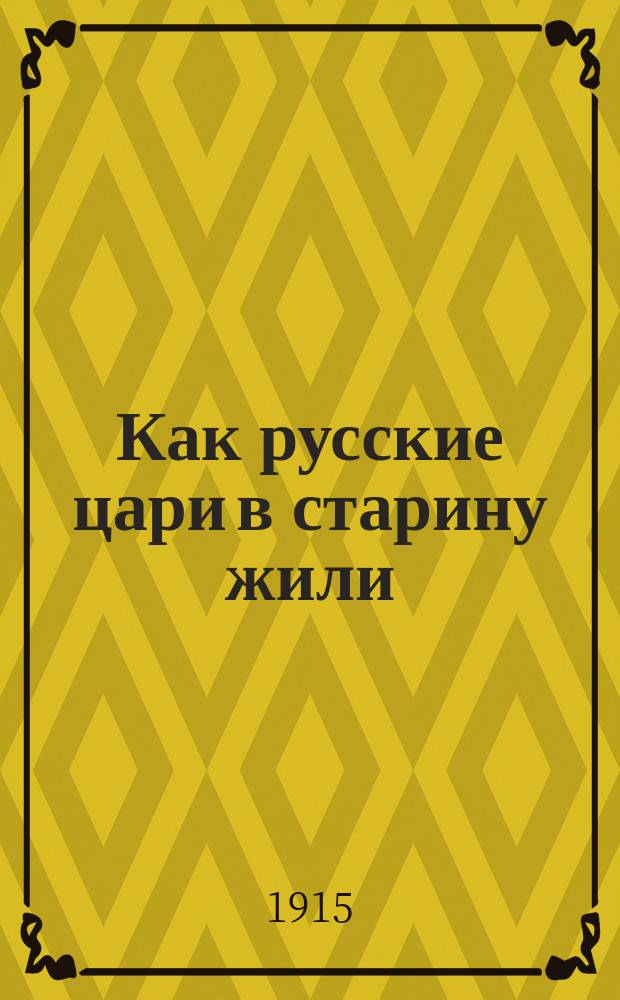 ... Как русские цари в старину жили : Очерки домаш. жизни царей в 16-17 в