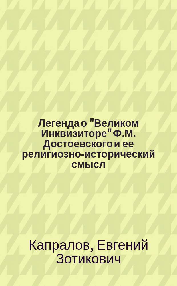 Легенда о "Великом Инквизиторе" Ф.М. Достоевского и ее религиозно-исторический смысл : Лекция, прочит. в зале 1 Киев. воен. уч-ща 21 дек. 1914 г
