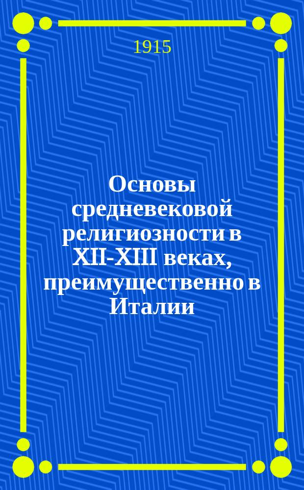 ... Основы средневековой религиозности в XII-XIII веках, преимущественно в Италии