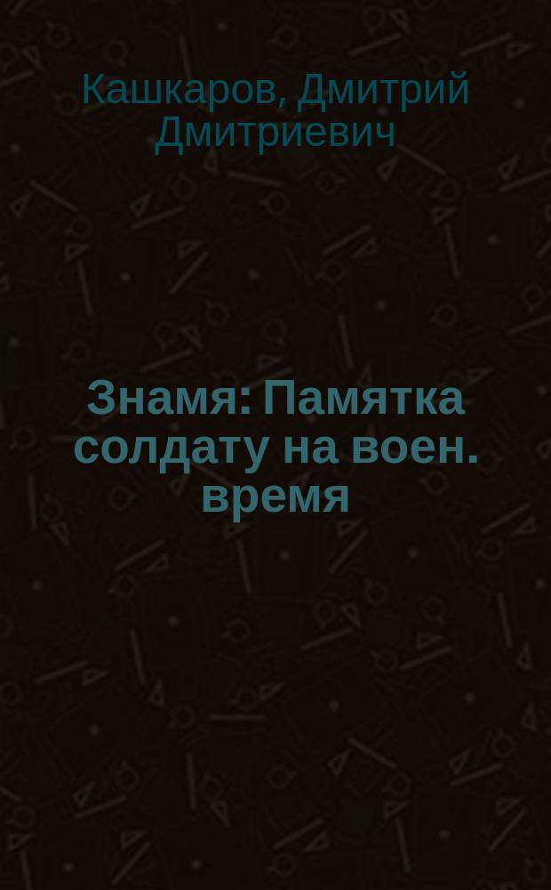 Знамя : Памятка солдату на воен. время : (Материалы для беседы на основании положения об обучении молодых солдат, обязат. в войсках)