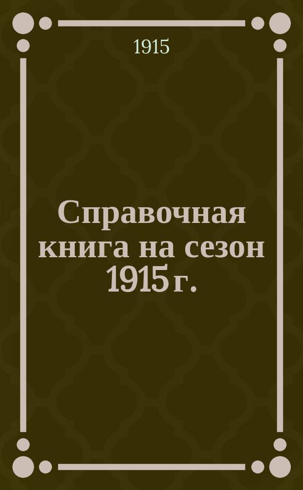 Справочная книга на сезон 1915 г.