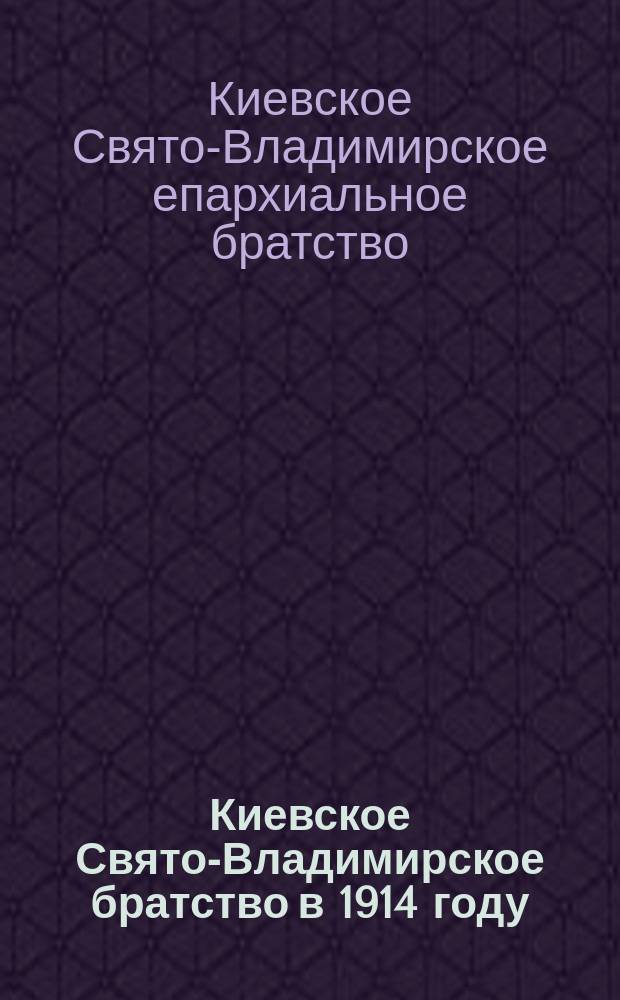 Киевское Свято-Владимирское братство в 1914 году : Задачи Братства в связи с преобразованием его по уставу 1914 года