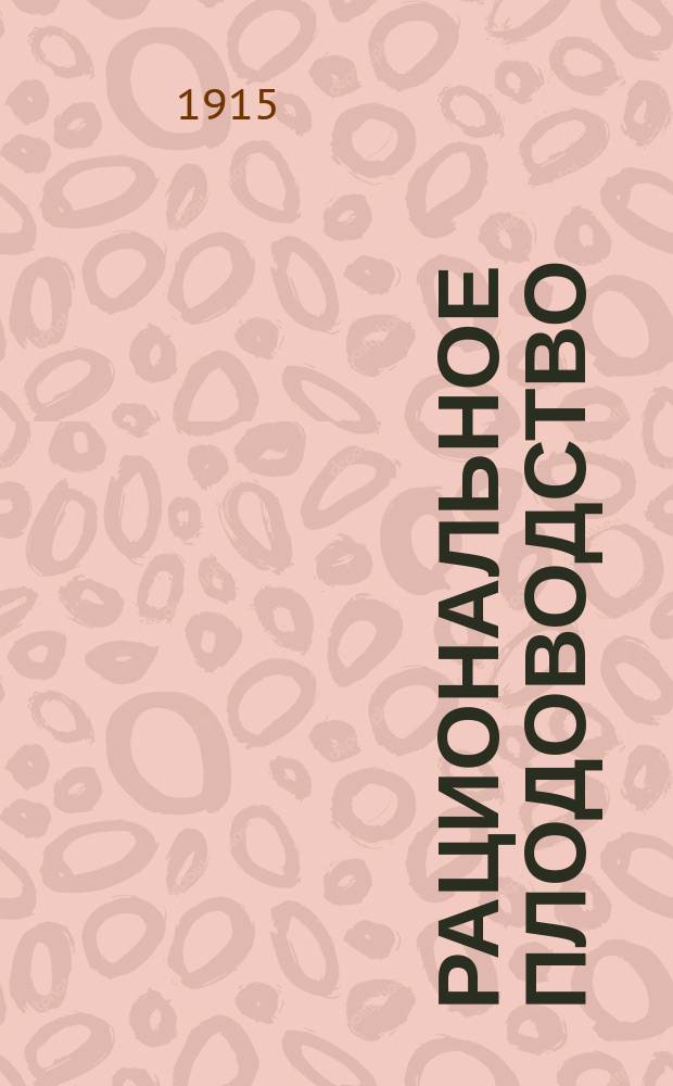Рациональное плодоводство : Практ. руководство к ведению плодового питомника и уходу за плодовым садом
