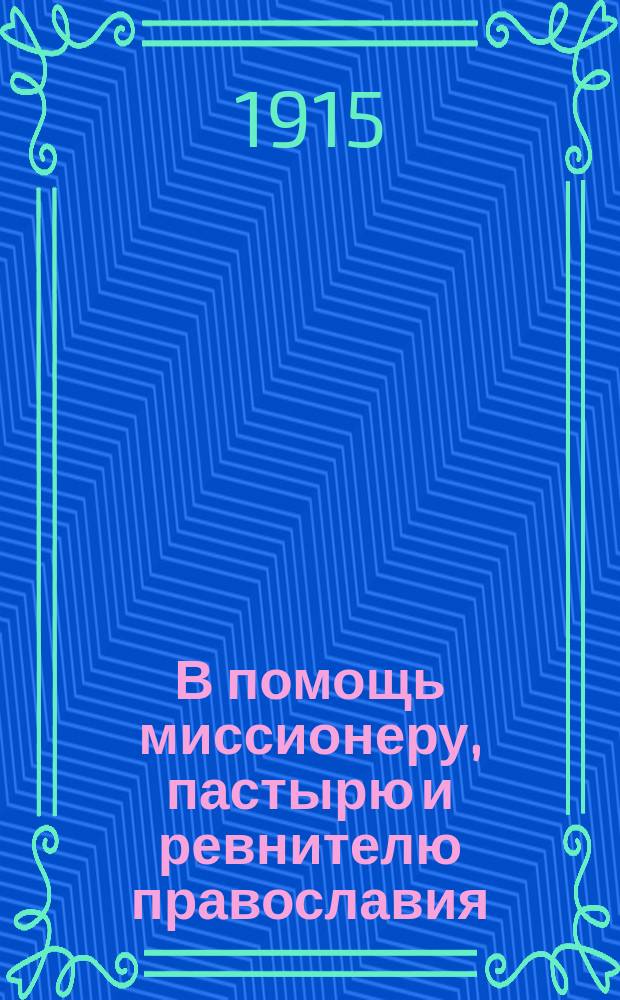 В помощь миссионеру, пастырю и ревнителю православия : Пособие по новейшей полемике с расколом, излож. по предметам в алф. порядке