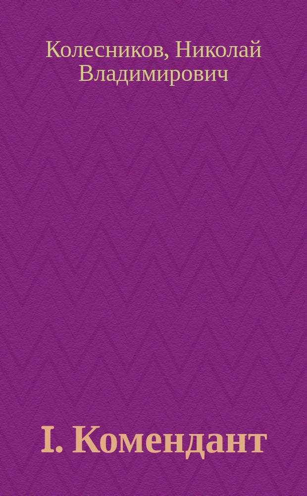 I. Комендант; II. В атаку; III. Знамя: Рассказы Н.В. Колесникова