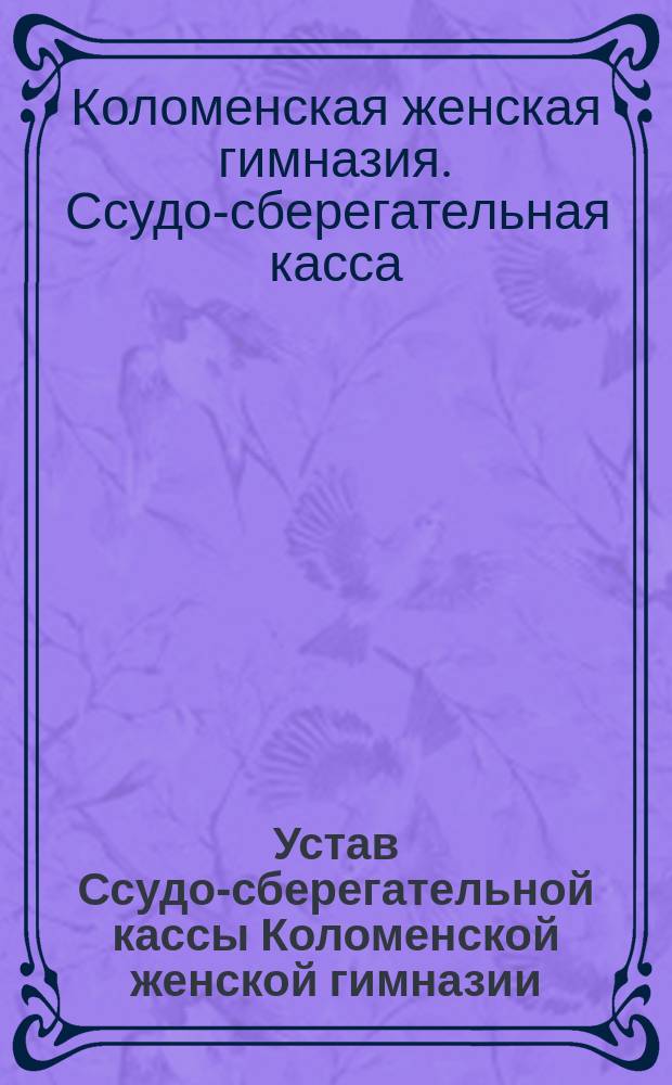 Устав Ссудо-сберегательной кассы Коломенской женской гимназии : Утв. 14 авг. 1915 г.