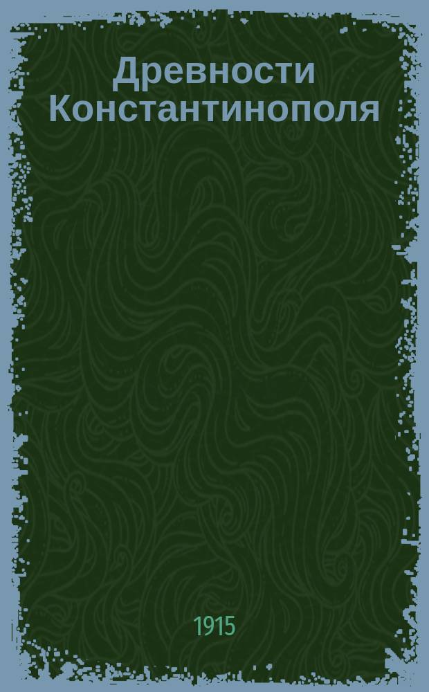 Древности Константинополя : Науч.-попул. очерк