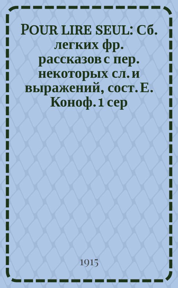 Pour lire seul : Сб. легких фр. рассказов с пер. некоторых сл. и выражений, сост. Е. Коноф. 1 сер. А