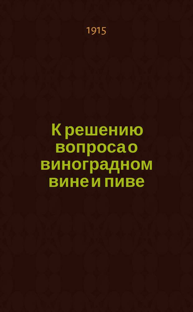 ... К решению вопроса о виноградном вине и пиве : Открытое письмо гор. и зем. самоуправлениям России