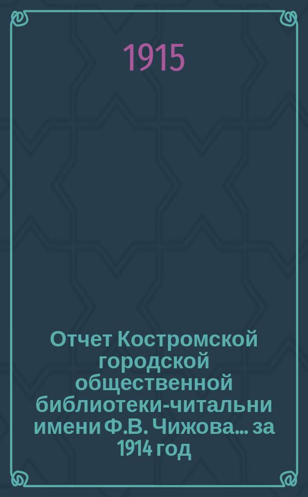 Отчет Костромской городской общественной библиотеки-читальни имени Ф.В. Чижова... ... за 1914 год