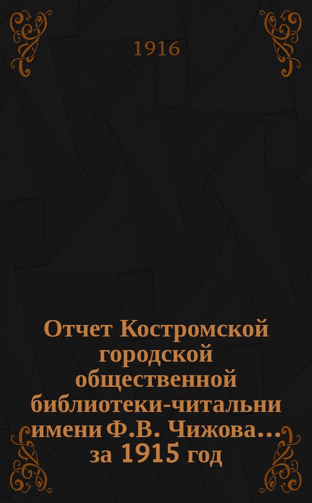 Отчет Костромской городской общественной библиотеки-читальни имени Ф.В. Чижова... ... за 1915 год