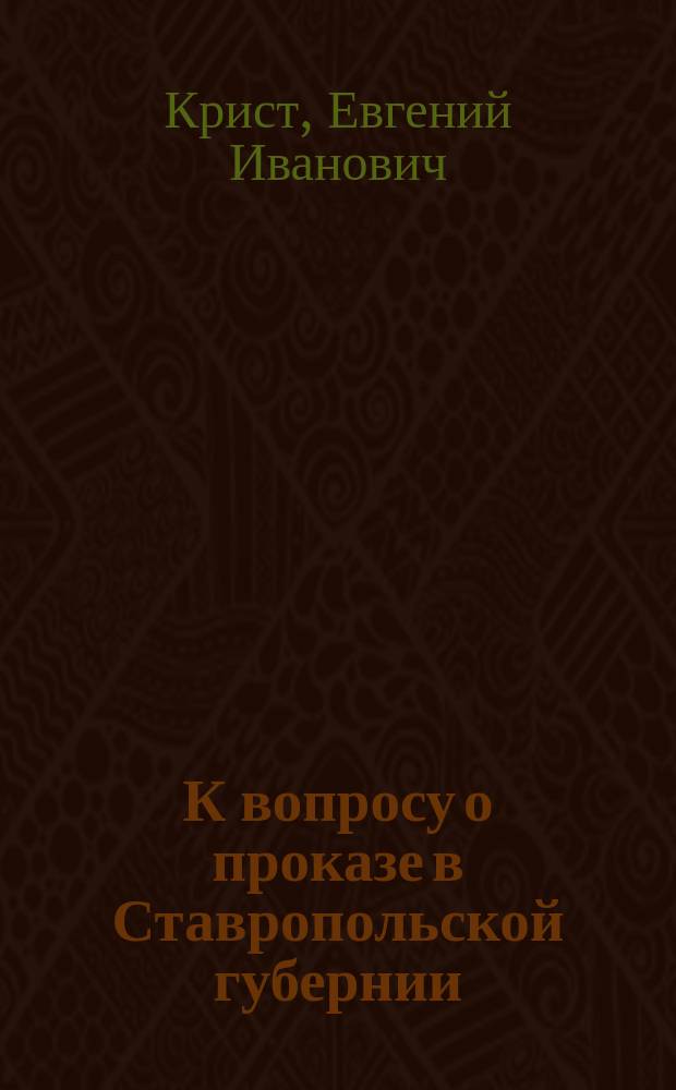 К вопросу о проказе в Ставропольской губернии : Докл., чит. в совещ. врачей и представителей земств при Губ. зем. управе 21 нояб. 1914 г.