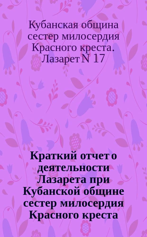 Краткий отчет о деятельности Лазарета при Кубанской общине сестер милосердия Красного креста...