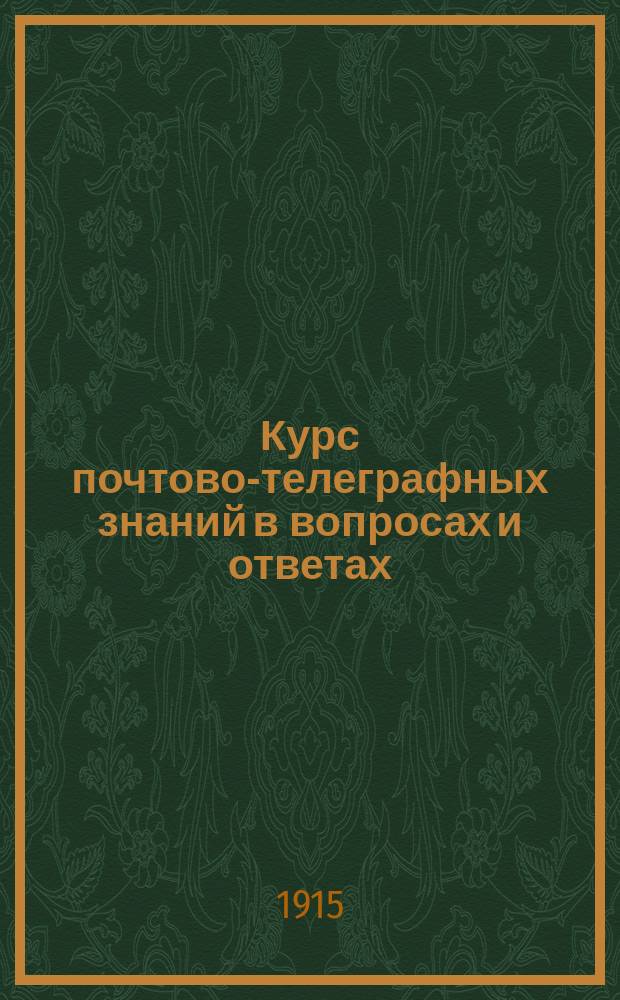 Курс почтово-телеграфных знаний в вопросах и ответах : [Кн.] 1-. [Кн. 1]. Ч. 1 : Почтовая