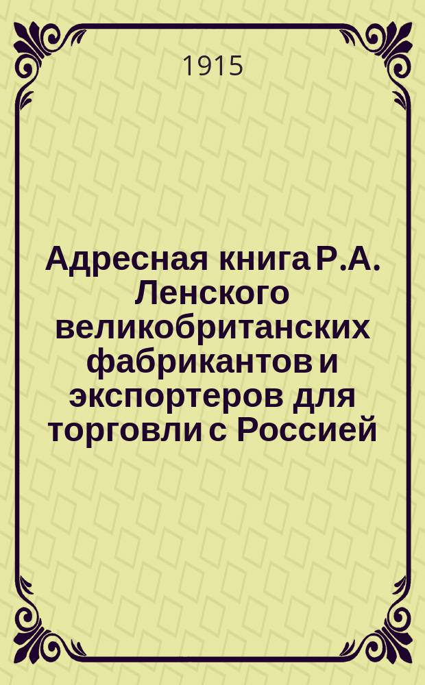Адресная книга Р.А. Ленского великобританских фабрикантов и экспортеров для торговли с Россией...