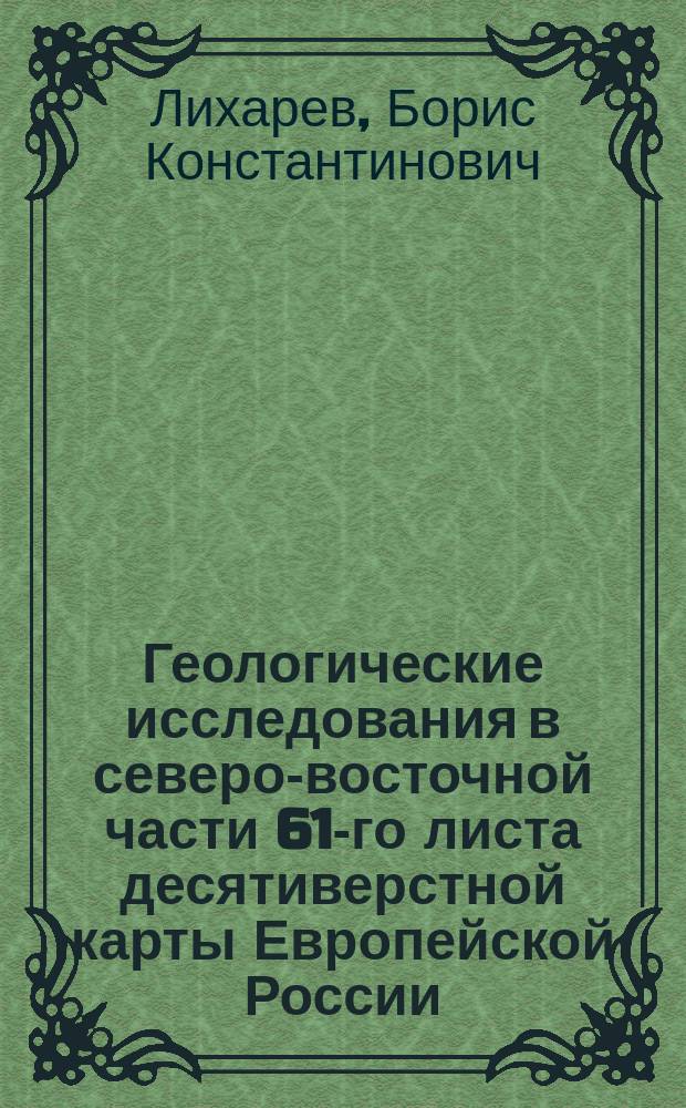 Геологические исследования в северо-восточной части 61-го листа десятиверстной карты Европейской России = Recherches géologiques dans le ne dela feuille 61 de la cart géologique générale de la Russie d'Europe : (предварительный отчет)
