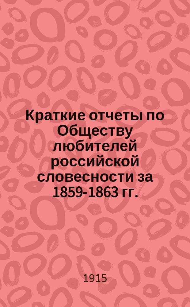 Краткие отчеты по Обществу любителей российской словесности за 1859-1863 гг.