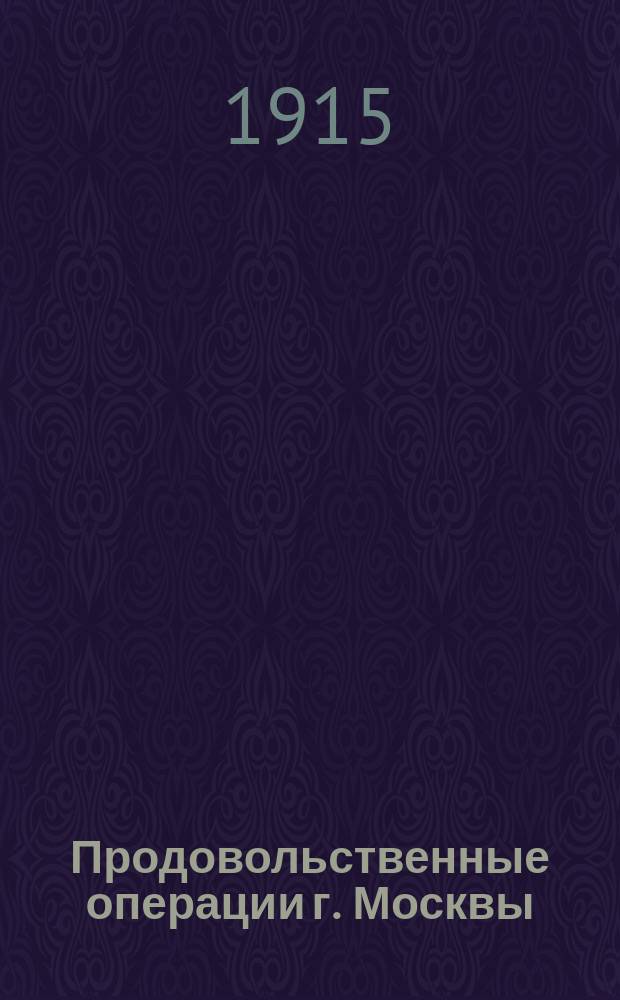 Продовольственные операции г. Москвы : Докл. члена Моск. гор. управы