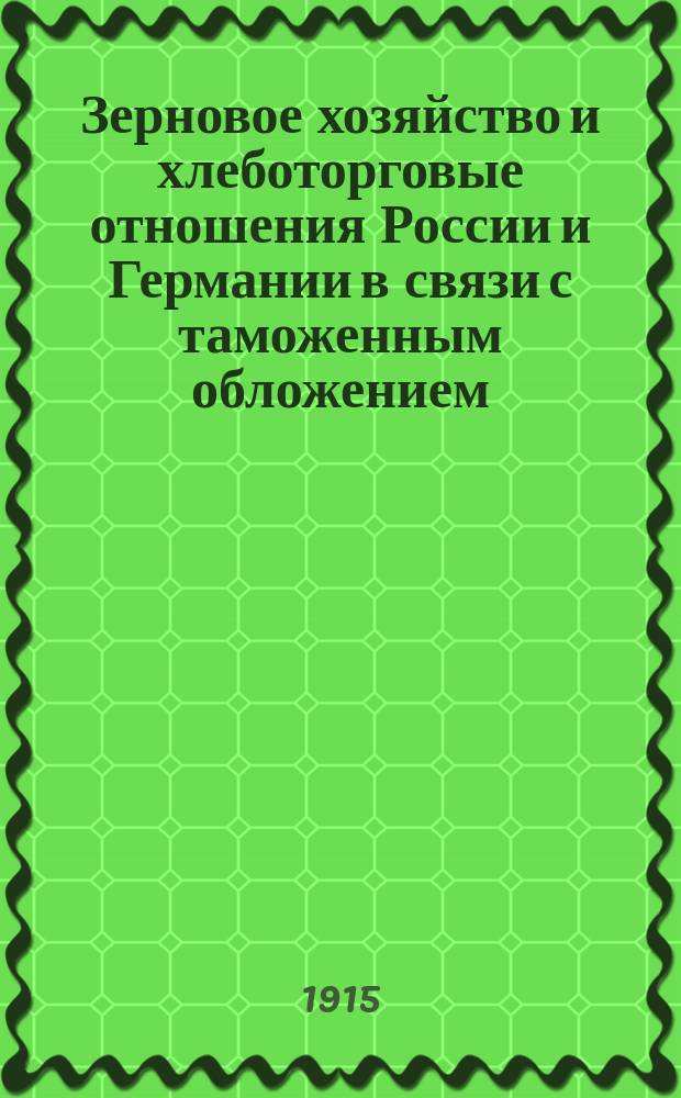 ... Зерновое хозяйство и хлеботорговые отношения России и Германии в связи с таможенным обложением