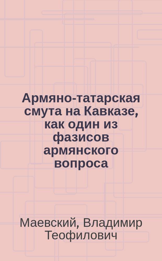 Армяно-татарская смута на Кавказе, как один из фазисов армянского вопроса