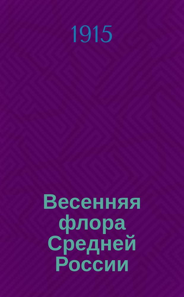 Весенняя флора Средней России : Табл. для определения растений, цветущих в марте, апреле и начале мая