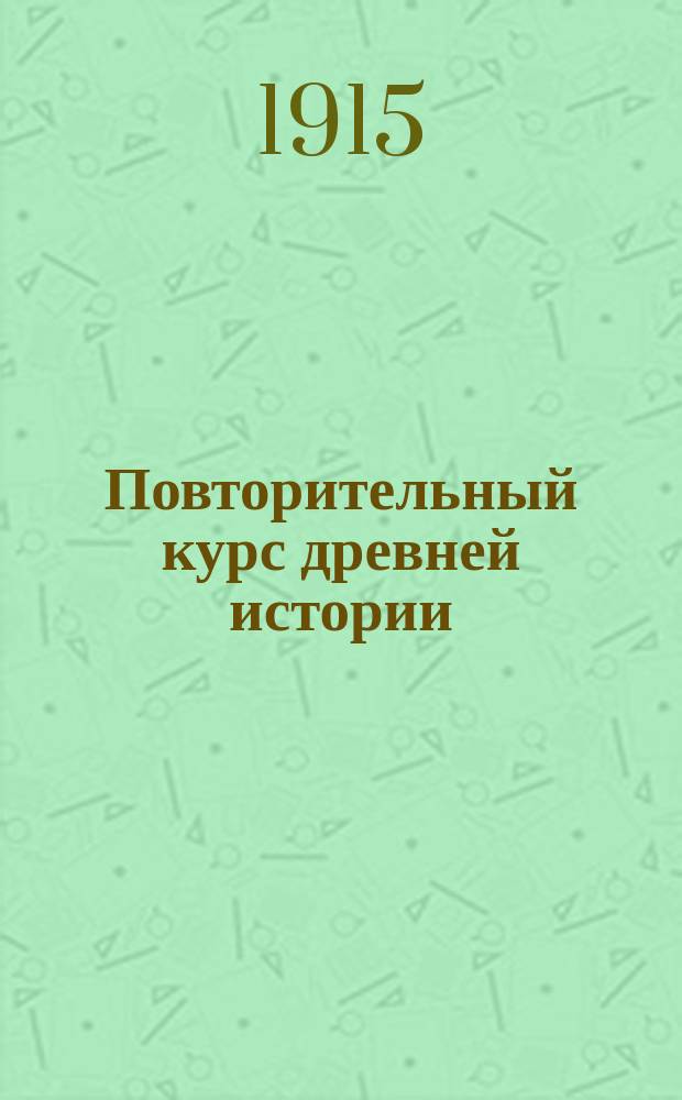 Повторительный курс древней истории : Сост. по учебнику К.И. Добрынина : С прил. хронолог. табл. и вопр. для повторения. Ч. 1-2