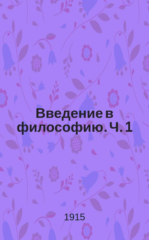 ... Введение в философию. Ч. 1 : I. Понятие о философии ; II. Проблема познания