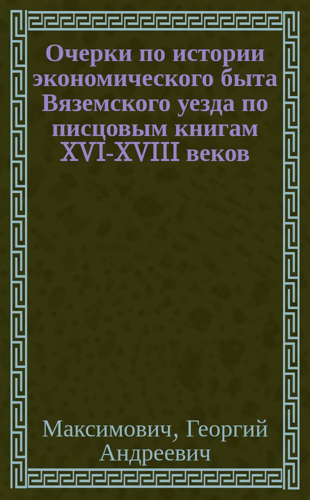 Очерки по истории экономического быта Вяземского уезда по писцовым книгам XVI-XVIII веков