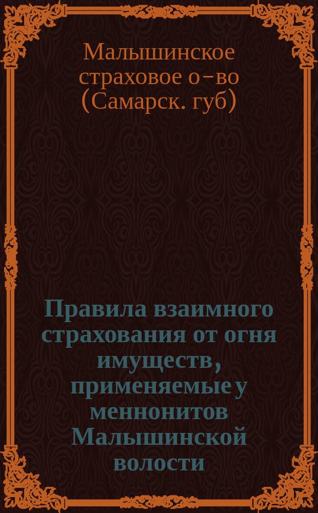 Правила взаимного страхования от огня имуществ, применяемые у меннонитов Малышинской волости, Новоузенского уезда, Самарск. губ.