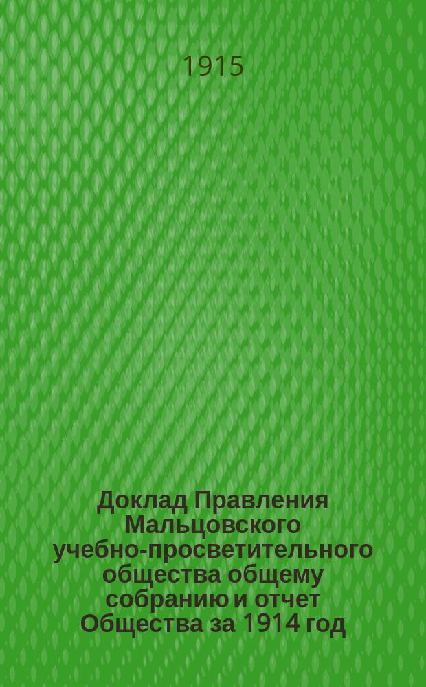 Доклад Правления Мальцовского учебно-просветительного общества общему собранию [и отчет Общества за 1914 год]