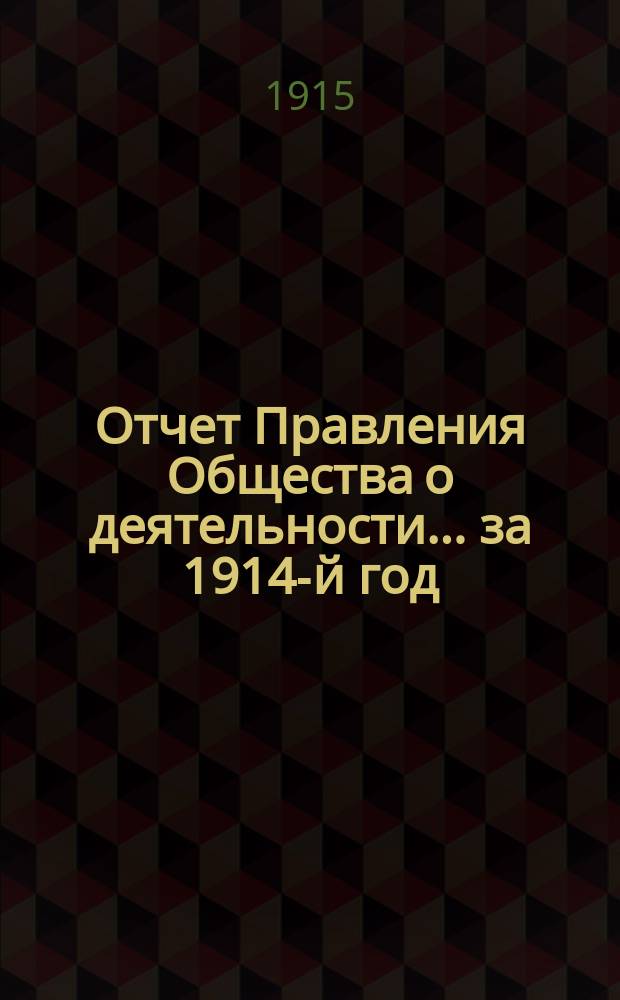Отчет Правления Общества о деятельности... ... за 1914-й год