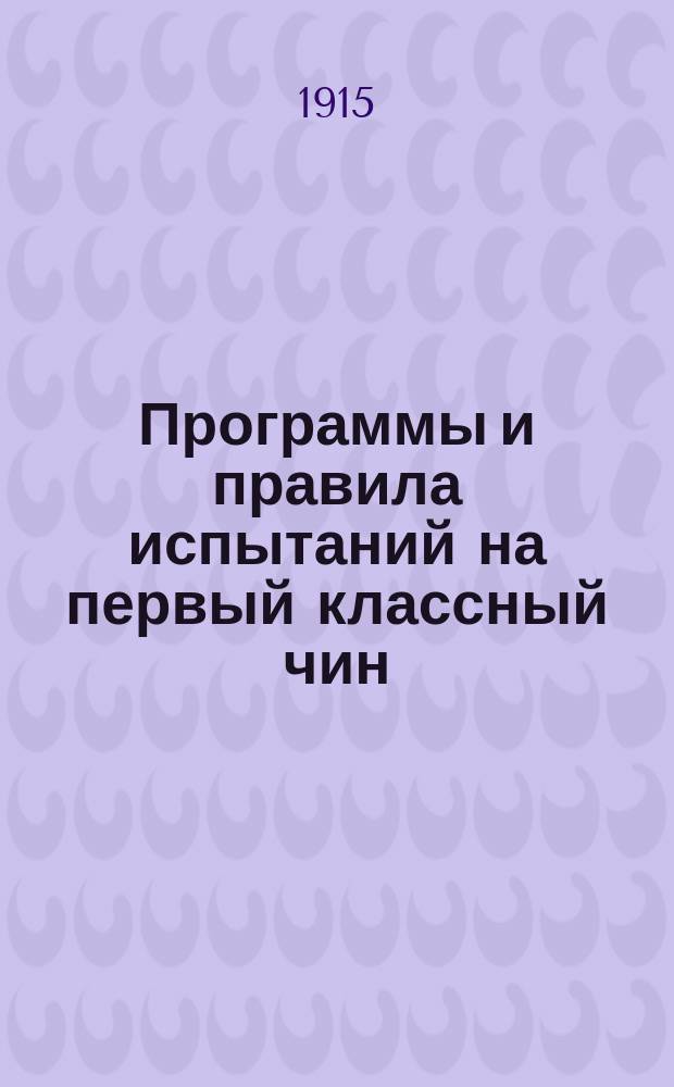 Программы и правила испытаний на первый классный чин (гражданской службы) : С прил. послед. разъясн. и доп