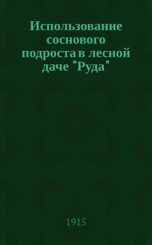 ... Использование соснового подроста в лесной даче "Руда"