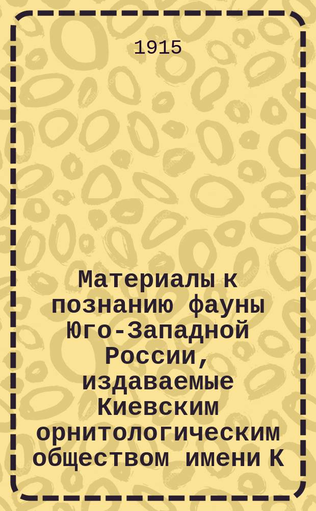 Материалы к познанию фауны Юго-Западной России, издаваемые Киевским орнитологическим обществом имени К.Ф. Кесслера, под общ. ред. В.М. Артоболевского : Т. 1. Т. 1 : Материалы к фауне стрекоз окрестностей Киева. Млекопитающие окрестностей Киева. Жуки-усачи Черниговской губернии