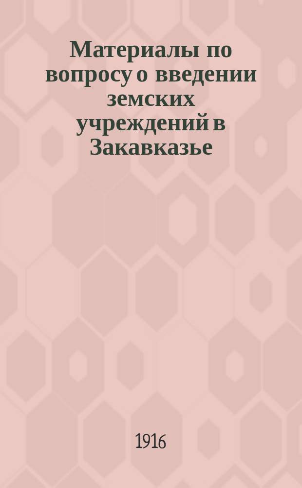 Материалы по вопросу о введении земских учреждений в Закавказье : Работы губ. совещаний 1909 г. Т. 1-. Т. 10 : Труды Краевого совещания. 26 апр. - 7 мая 1916 г. ; Журналы пленарных и секционных заседаний