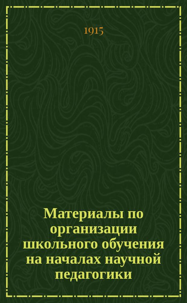 Материалы по организации школьного обучения на началах научной педагогики : Вып. 1-. Вып. 4