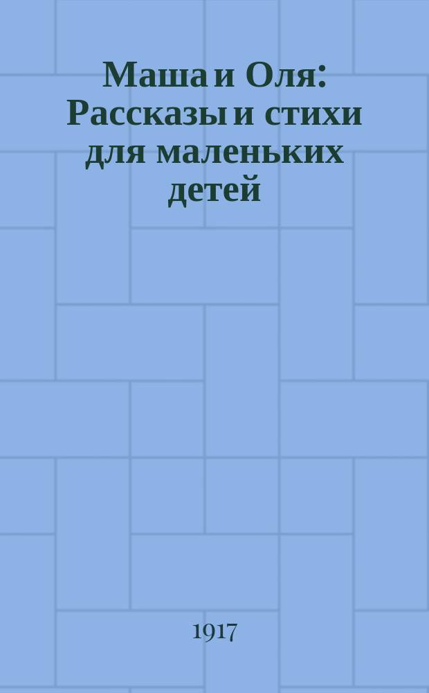 Маша и Оля : Рассказы и стихи для маленьких детей