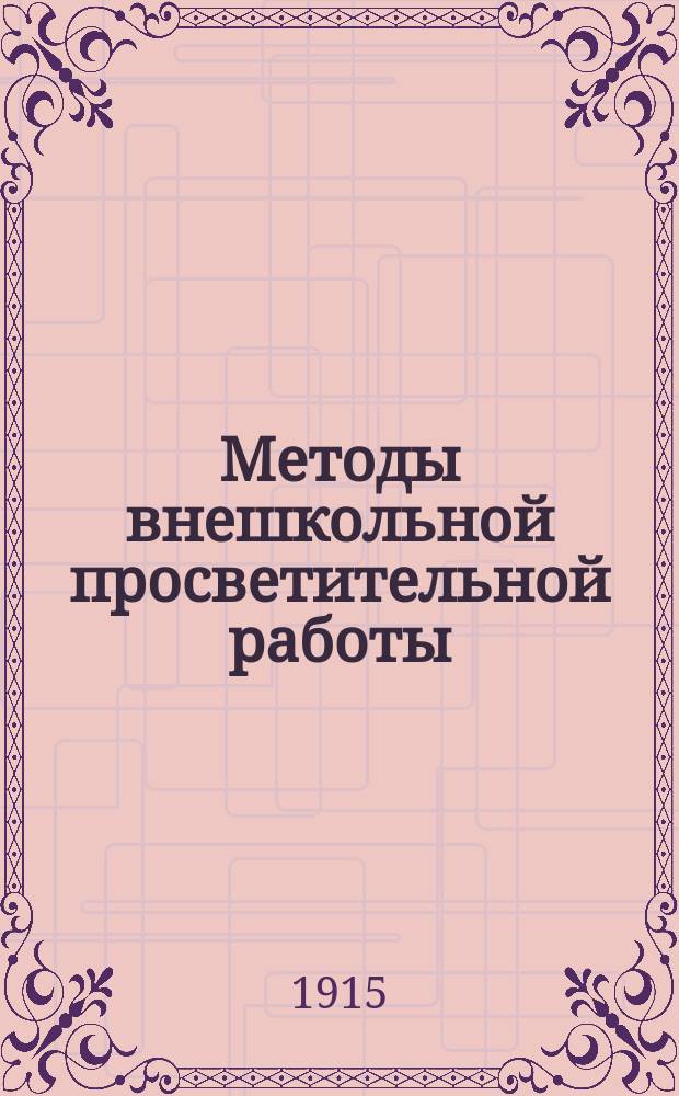 ... Методы внешкольной просветительной работы : Опыт методики для г. г. библиотекарей, лекторов, лиц, ведущих занятия со взрослыми, заведующих народными домами и пр. : С прил. ст.: П.П. Гайдебуров. Внешкольное образование и театр