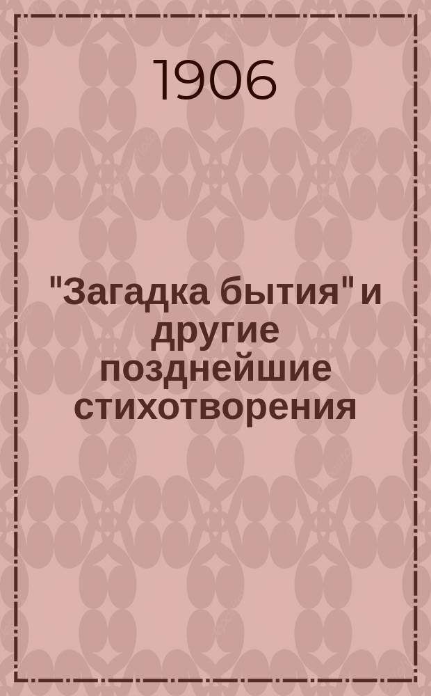 "Загадка бытия" и другие позднейшие стихотворения : (Избранное). Вып. 3