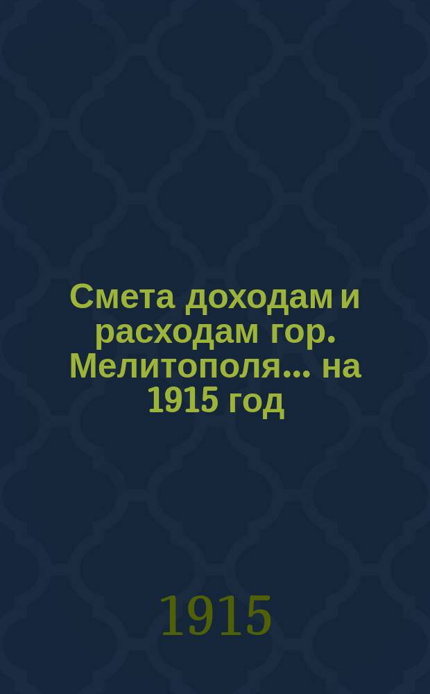 Смета доходам и расходам гор. Мелитополя... ... на 1915 год
