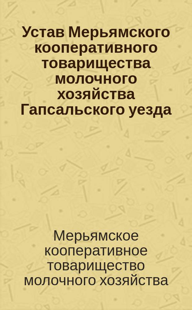 Устав Мерьямского кооперативного товарищества молочного хозяйства Гапсальского уезда, Эстляндской губернии : Утв. 31 окт. 1914 г.