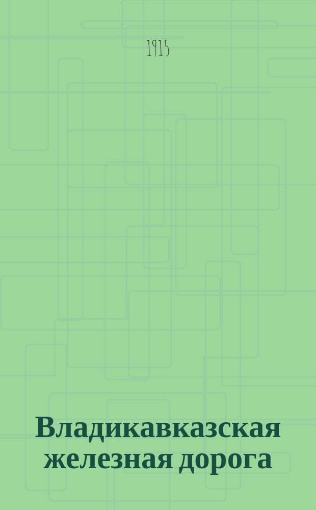Владикавказская железная дорога : Крат. ил. практ. путеводитель на 1915 год