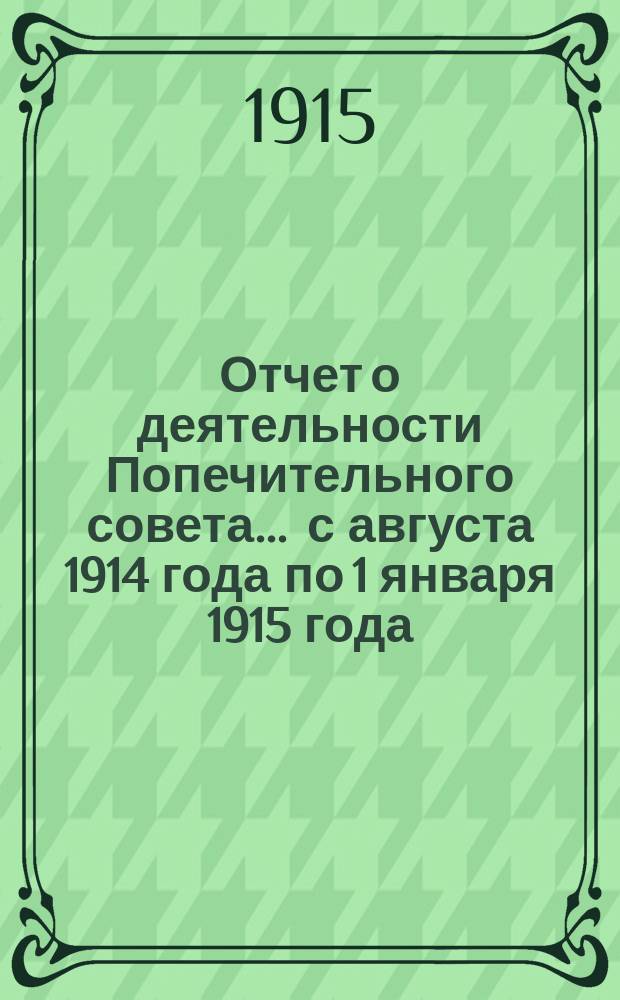 Отчет о деятельности Попечительного совета... ... с августа 1914 года по 1 января 1915 года