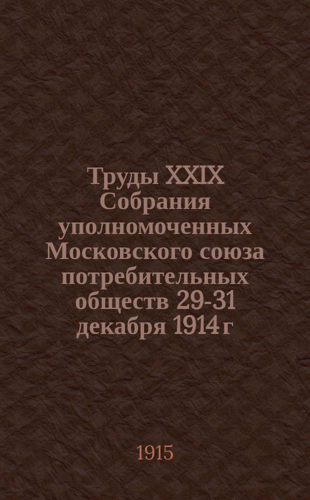Труды XXIX Собрания уполномоченных Московского союза потребительных обществ 29-31 декабря 1914 г.
