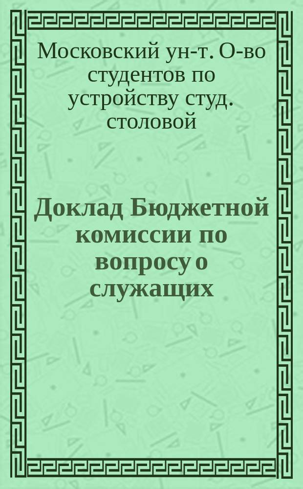 Доклад Бюджетной комиссии по вопросу о служащих : (Анкет. материалы)