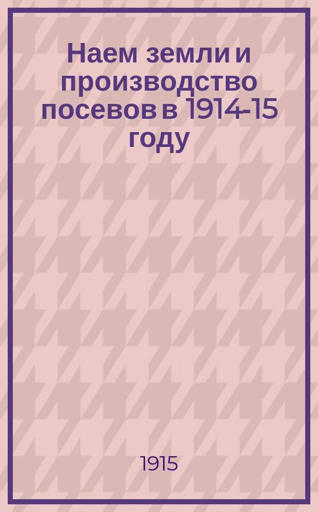 1. Наем земли и производство посевов в 1914-15 году; 2. Заработная плата сельскохозяйственным рабочим и отход на дальние заработки в 1915 году / Стат. бюро Полтав. губ. земства